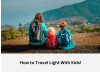 Travel Light With Kids!